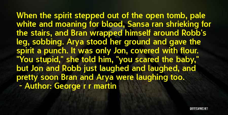 George R R Martin Quotes: When The Spirit Stepped Out Of The Open Tomb, Pale White And Moaning For Blood, Sansa Ran Shrieking For The