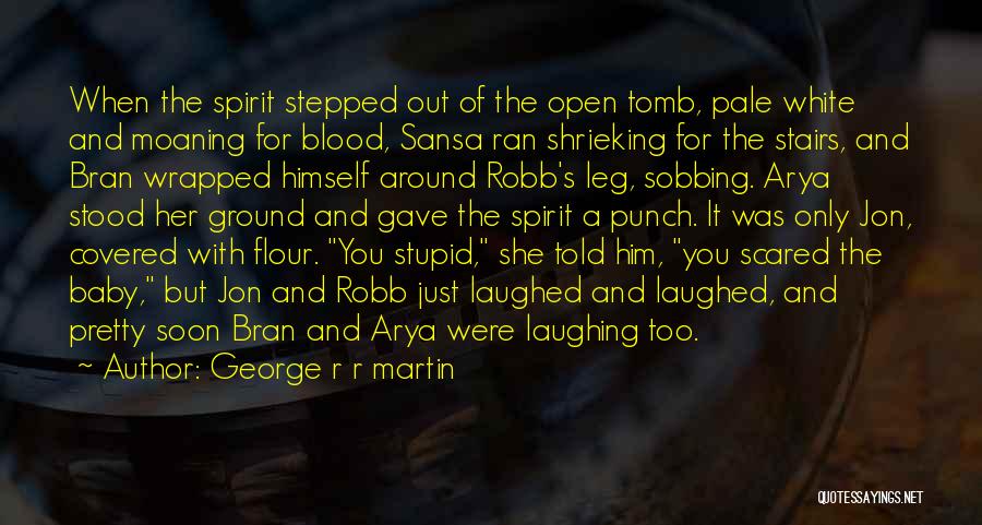 George R R Martin Quotes: When The Spirit Stepped Out Of The Open Tomb, Pale White And Moaning For Blood, Sansa Ran Shrieking For The