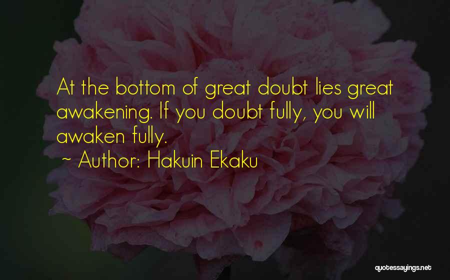 Hakuin Ekaku Quotes: At The Bottom Of Great Doubt Lies Great Awakening. If You Doubt Fully, You Will Awaken Fully.