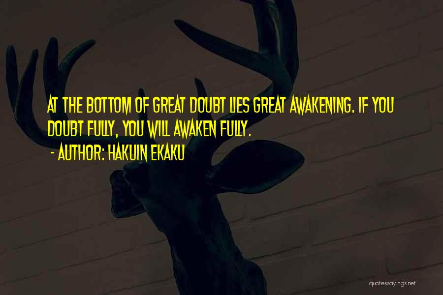 Hakuin Ekaku Quotes: At The Bottom Of Great Doubt Lies Great Awakening. If You Doubt Fully, You Will Awaken Fully.