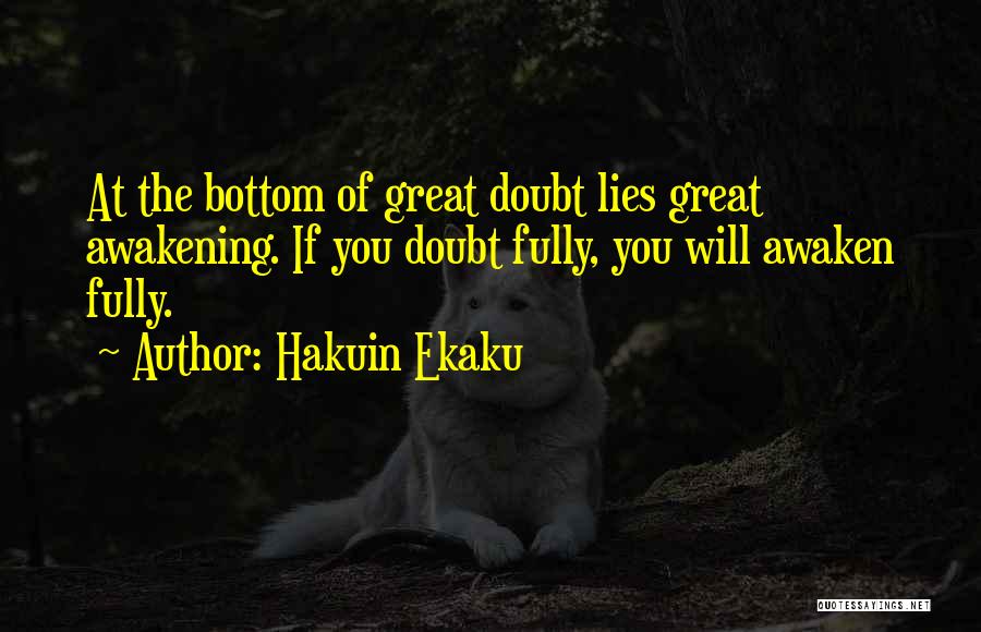 Hakuin Ekaku Quotes: At The Bottom Of Great Doubt Lies Great Awakening. If You Doubt Fully, You Will Awaken Fully.