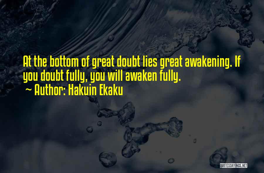 Hakuin Ekaku Quotes: At The Bottom Of Great Doubt Lies Great Awakening. If You Doubt Fully, You Will Awaken Fully.