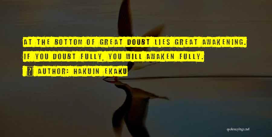 Hakuin Ekaku Quotes: At The Bottom Of Great Doubt Lies Great Awakening. If You Doubt Fully, You Will Awaken Fully.