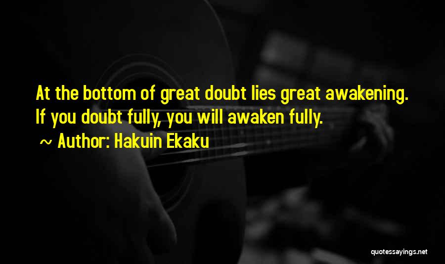 Hakuin Ekaku Quotes: At The Bottom Of Great Doubt Lies Great Awakening. If You Doubt Fully, You Will Awaken Fully.