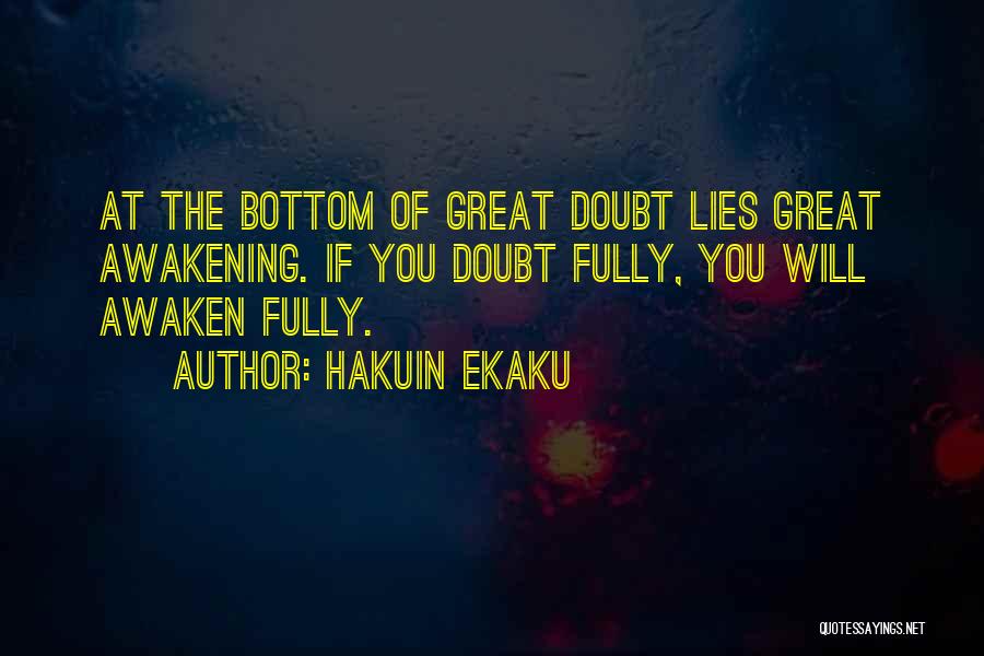 Hakuin Ekaku Quotes: At The Bottom Of Great Doubt Lies Great Awakening. If You Doubt Fully, You Will Awaken Fully.