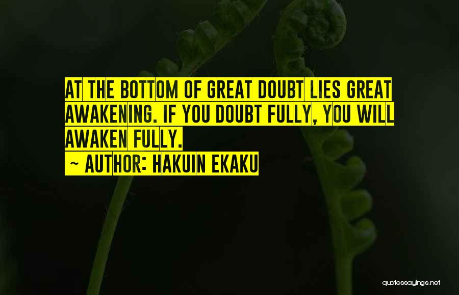 Hakuin Ekaku Quotes: At The Bottom Of Great Doubt Lies Great Awakening. If You Doubt Fully, You Will Awaken Fully.