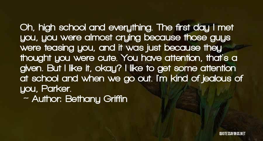 Bethany Griffin Quotes: Oh, High School And Everything. The First Day I Met You, You Were Almost Crying Because Those Guys Were Teasing