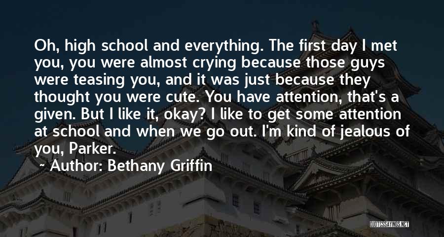 Bethany Griffin Quotes: Oh, High School And Everything. The First Day I Met You, You Were Almost Crying Because Those Guys Were Teasing