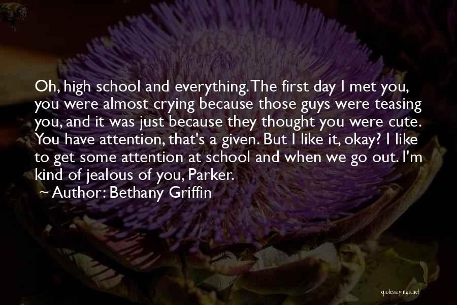 Bethany Griffin Quotes: Oh, High School And Everything. The First Day I Met You, You Were Almost Crying Because Those Guys Were Teasing