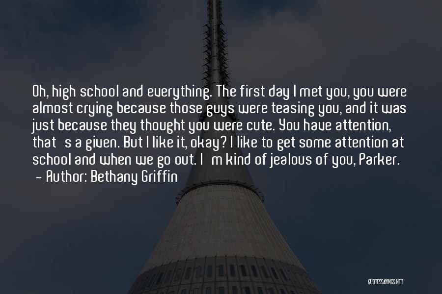 Bethany Griffin Quotes: Oh, High School And Everything. The First Day I Met You, You Were Almost Crying Because Those Guys Were Teasing