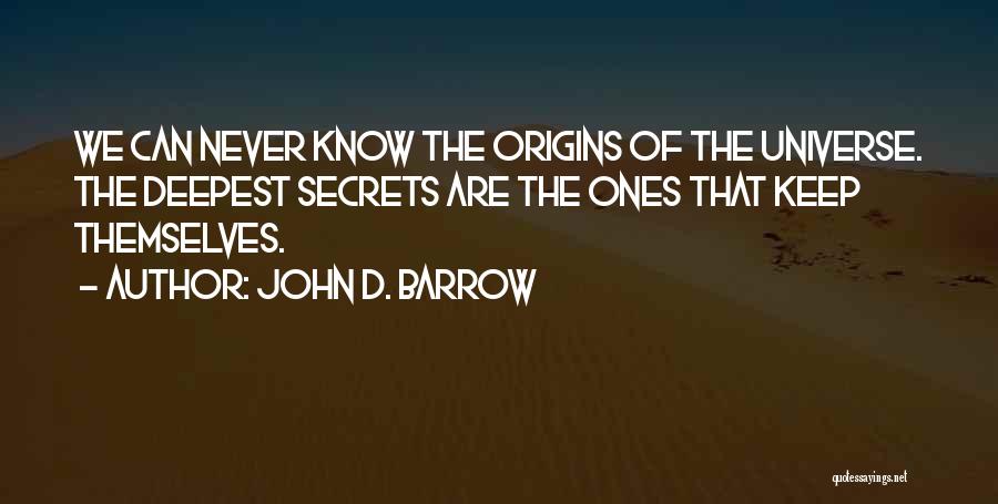 John D. Barrow Quotes: We Can Never Know The Origins Of The Universe. The Deepest Secrets Are The Ones That Keep Themselves.