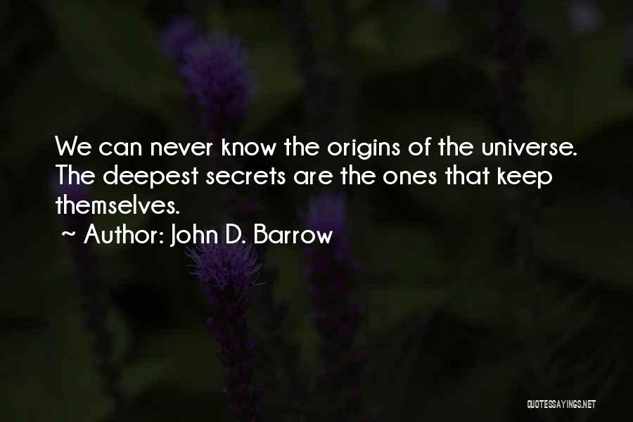 John D. Barrow Quotes: We Can Never Know The Origins Of The Universe. The Deepest Secrets Are The Ones That Keep Themselves.