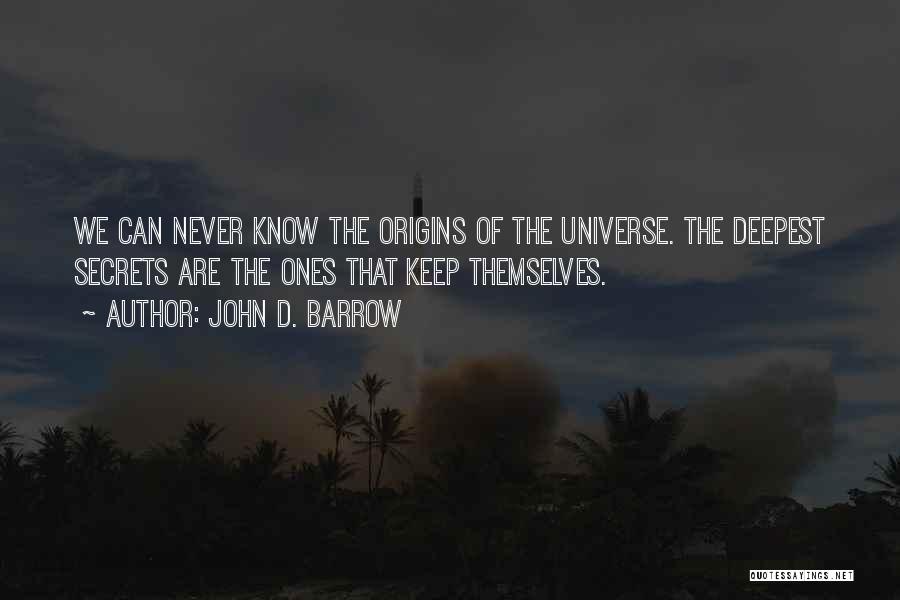 John D. Barrow Quotes: We Can Never Know The Origins Of The Universe. The Deepest Secrets Are The Ones That Keep Themselves.