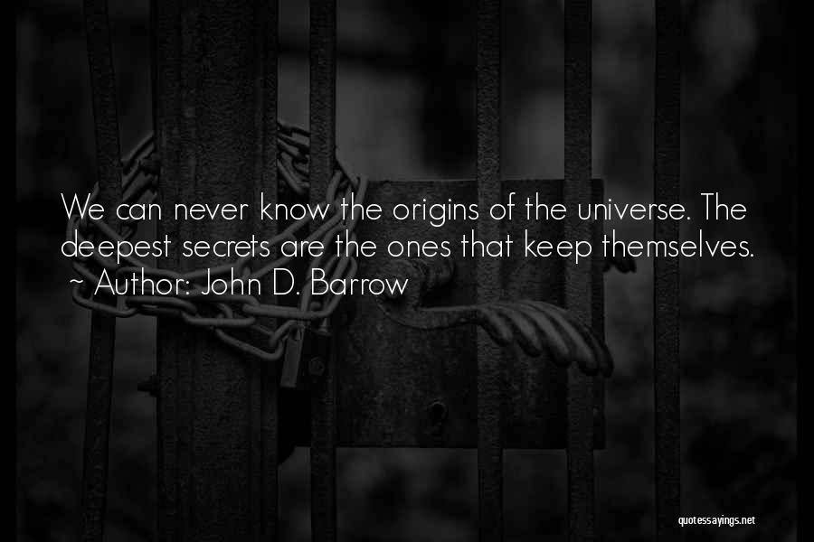 John D. Barrow Quotes: We Can Never Know The Origins Of The Universe. The Deepest Secrets Are The Ones That Keep Themselves.