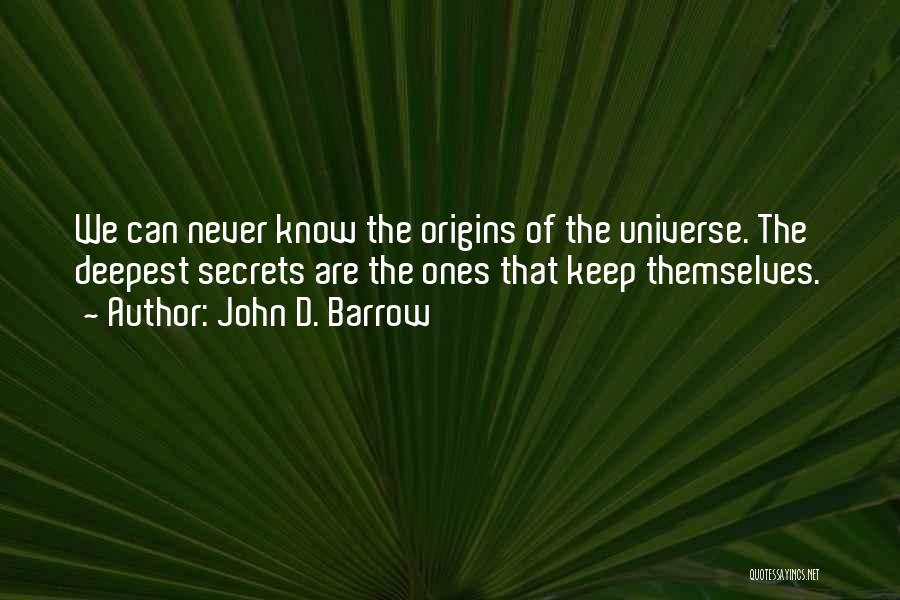 John D. Barrow Quotes: We Can Never Know The Origins Of The Universe. The Deepest Secrets Are The Ones That Keep Themselves.