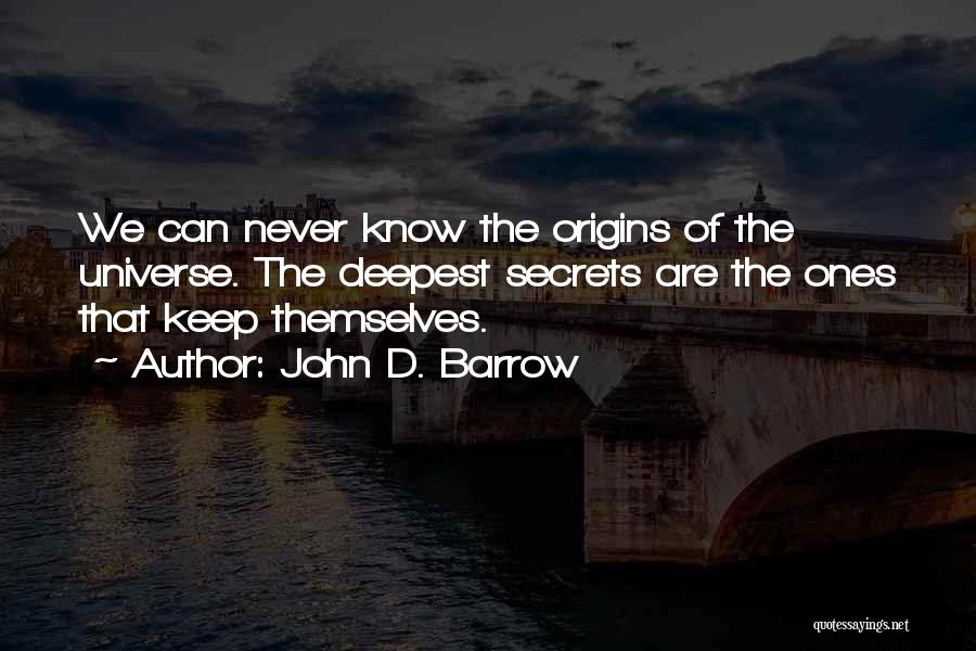 John D. Barrow Quotes: We Can Never Know The Origins Of The Universe. The Deepest Secrets Are The Ones That Keep Themselves.