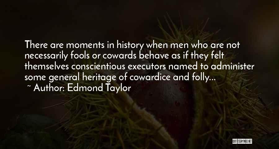Edmond Taylor Quotes: There Are Moments In History When Men Who Are Not Necessarily Fools Or Cowards Behave As If They Felt Themselves