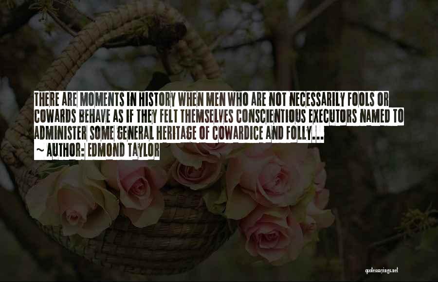 Edmond Taylor Quotes: There Are Moments In History When Men Who Are Not Necessarily Fools Or Cowards Behave As If They Felt Themselves