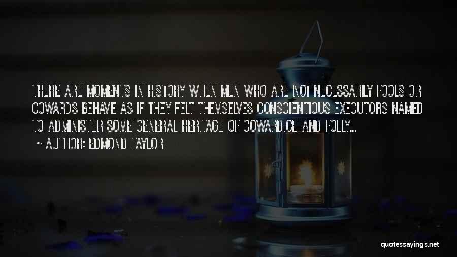 Edmond Taylor Quotes: There Are Moments In History When Men Who Are Not Necessarily Fools Or Cowards Behave As If They Felt Themselves