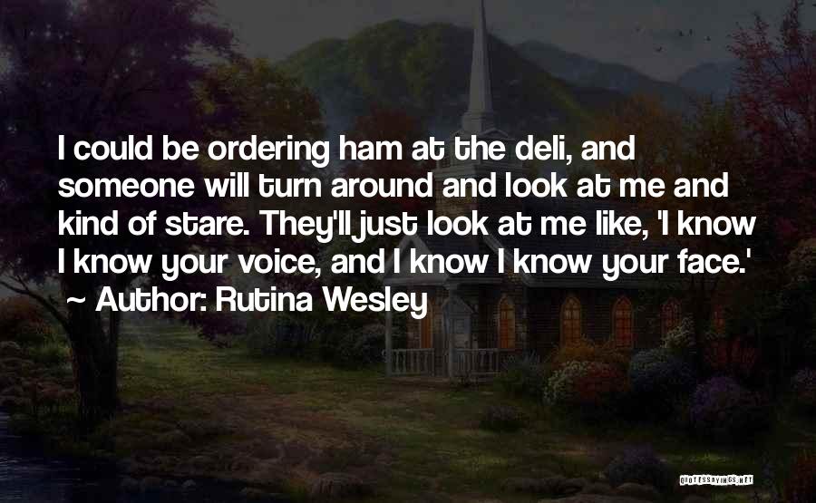 Rutina Wesley Quotes: I Could Be Ordering Ham At The Deli, And Someone Will Turn Around And Look At Me And Kind Of