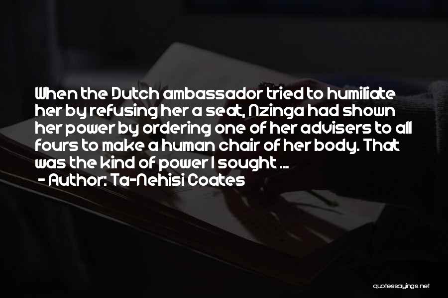 Ta-Nehisi Coates Quotes: When The Dutch Ambassador Tried To Humiliate Her By Refusing Her A Seat, Nzinga Had Shown Her Power By Ordering