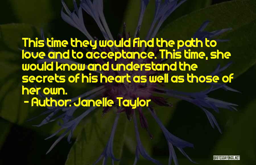 Janelle Taylor Quotes: This Time They Would Find The Path To Love And To Acceptance. This Time, She Would Know And Understand The