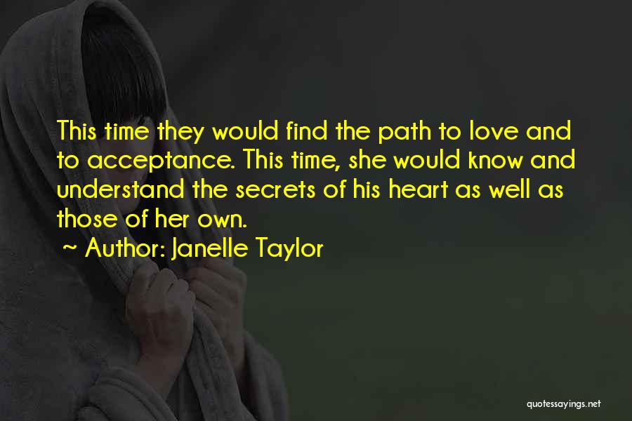 Janelle Taylor Quotes: This Time They Would Find The Path To Love And To Acceptance. This Time, She Would Know And Understand The