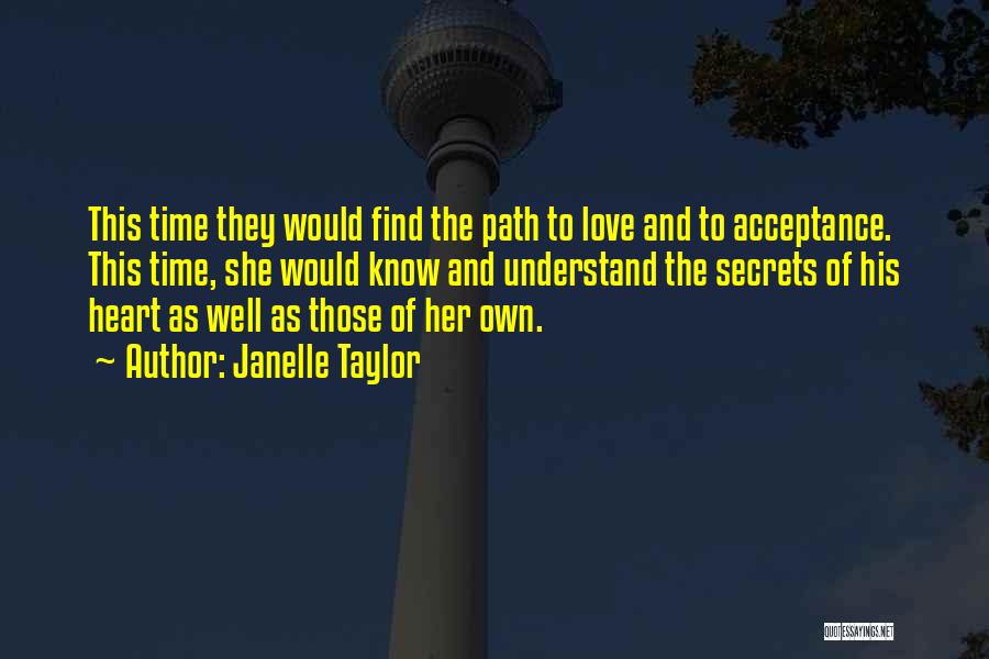 Janelle Taylor Quotes: This Time They Would Find The Path To Love And To Acceptance. This Time, She Would Know And Understand The