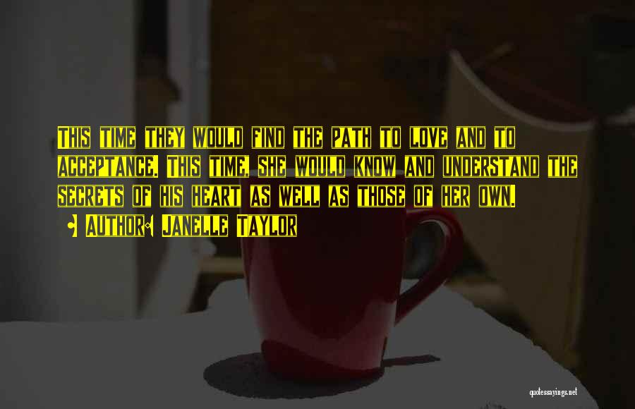 Janelle Taylor Quotes: This Time They Would Find The Path To Love And To Acceptance. This Time, She Would Know And Understand The
