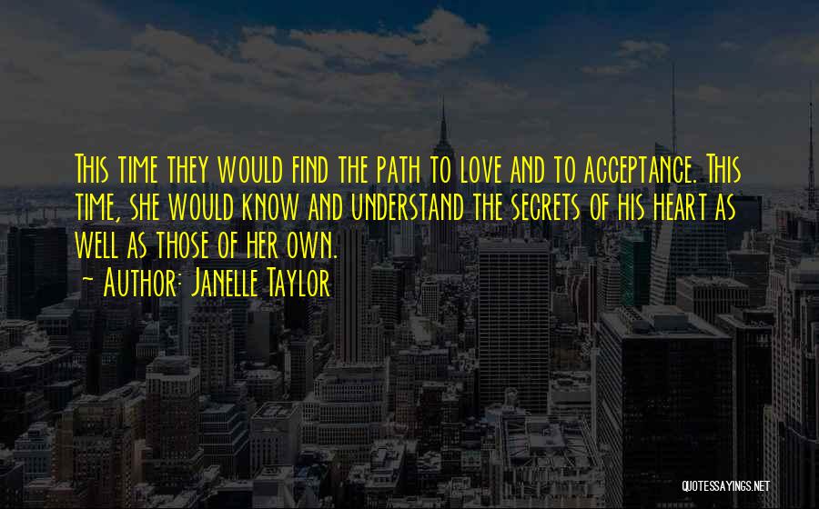 Janelle Taylor Quotes: This Time They Would Find The Path To Love And To Acceptance. This Time, She Would Know And Understand The