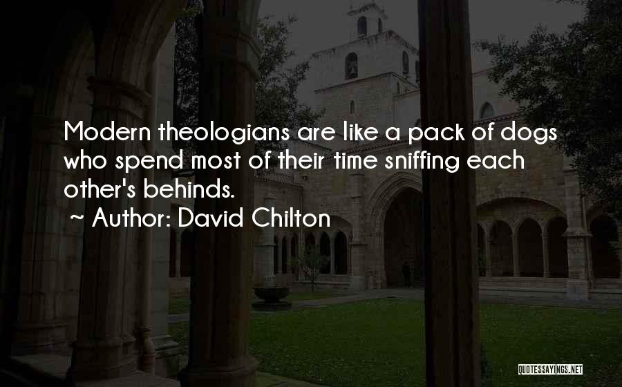 David Chilton Quotes: Modern Theologians Are Like A Pack Of Dogs Who Spend Most Of Their Time Sniffing Each Other's Behinds.
