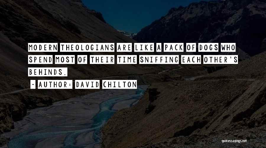 David Chilton Quotes: Modern Theologians Are Like A Pack Of Dogs Who Spend Most Of Their Time Sniffing Each Other's Behinds.