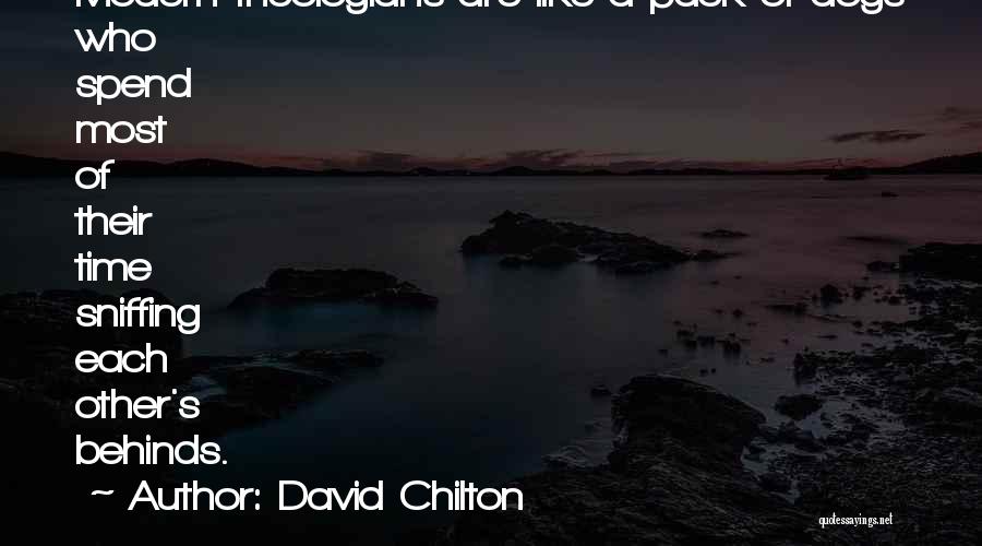 David Chilton Quotes: Modern Theologians Are Like A Pack Of Dogs Who Spend Most Of Their Time Sniffing Each Other's Behinds.