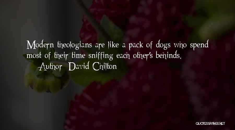 David Chilton Quotes: Modern Theologians Are Like A Pack Of Dogs Who Spend Most Of Their Time Sniffing Each Other's Behinds.