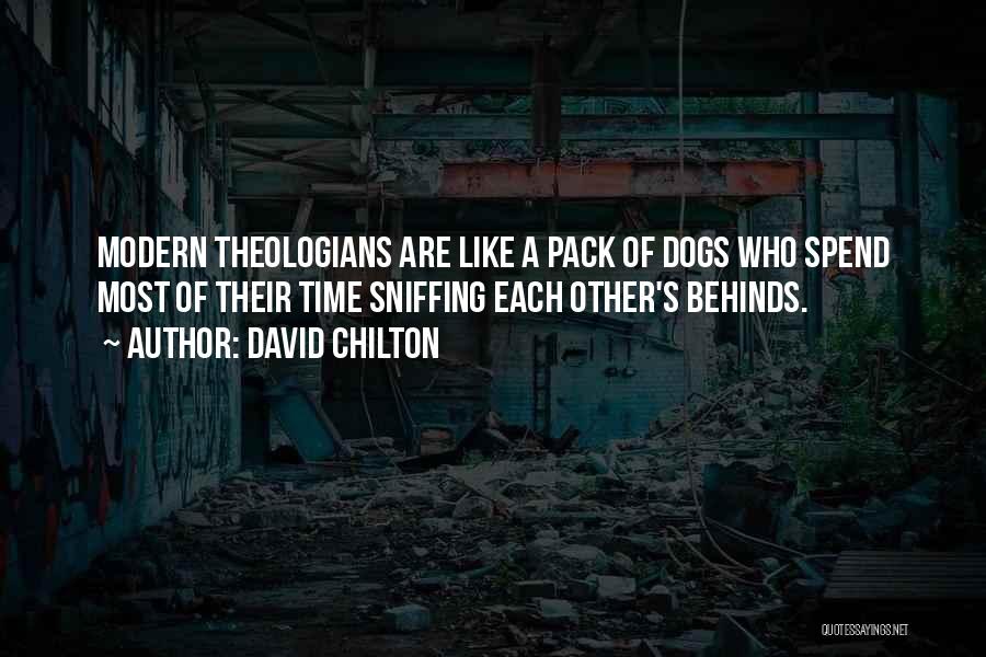 David Chilton Quotes: Modern Theologians Are Like A Pack Of Dogs Who Spend Most Of Their Time Sniffing Each Other's Behinds.