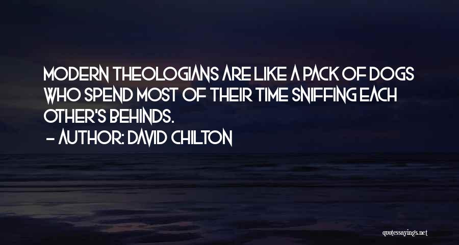 David Chilton Quotes: Modern Theologians Are Like A Pack Of Dogs Who Spend Most Of Their Time Sniffing Each Other's Behinds.