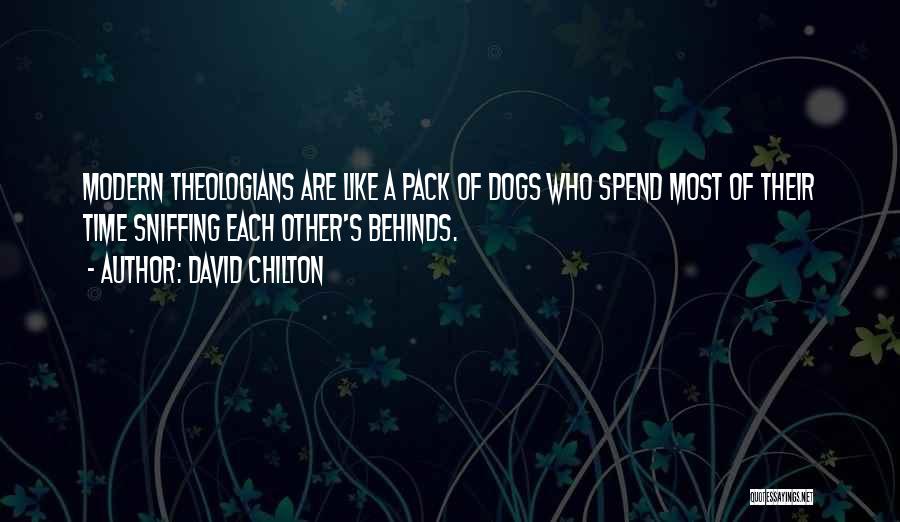 David Chilton Quotes: Modern Theologians Are Like A Pack Of Dogs Who Spend Most Of Their Time Sniffing Each Other's Behinds.