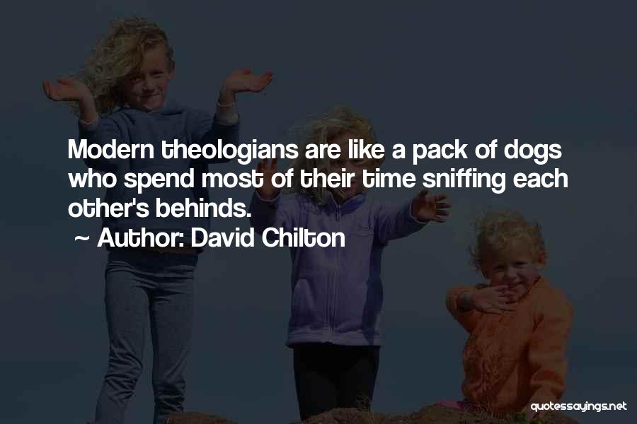 David Chilton Quotes: Modern Theologians Are Like A Pack Of Dogs Who Spend Most Of Their Time Sniffing Each Other's Behinds.
