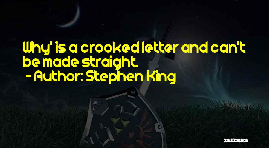 Stephen King Quotes: Why' Is A Crooked Letter And Can't Be Made Straight.