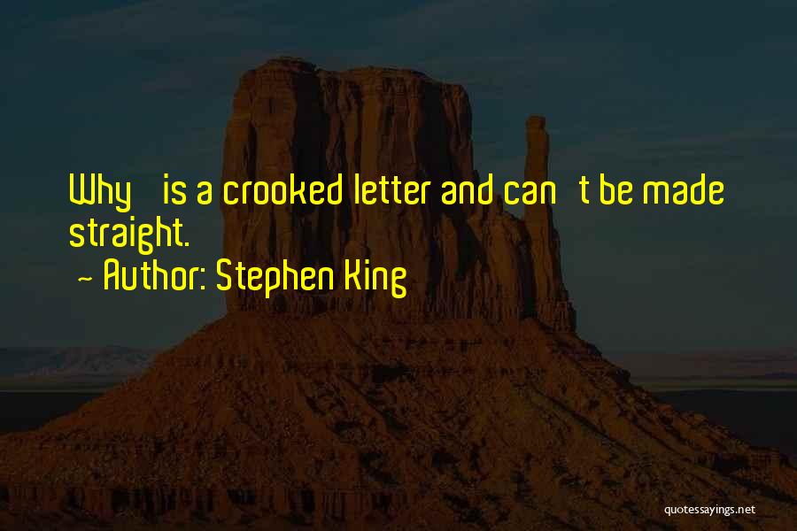Stephen King Quotes: Why' Is A Crooked Letter And Can't Be Made Straight.