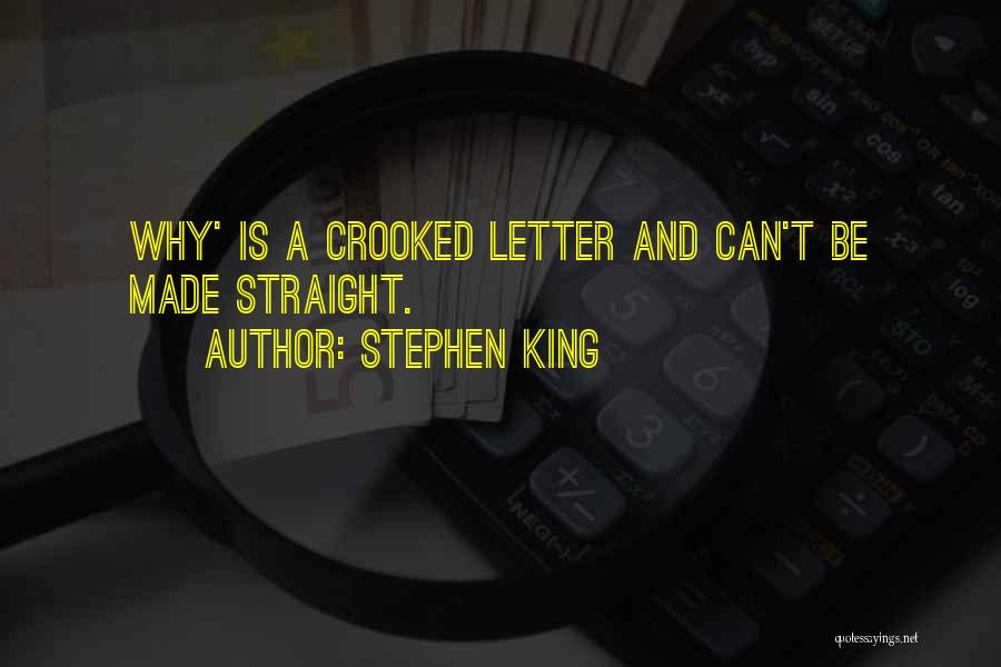 Stephen King Quotes: Why' Is A Crooked Letter And Can't Be Made Straight.