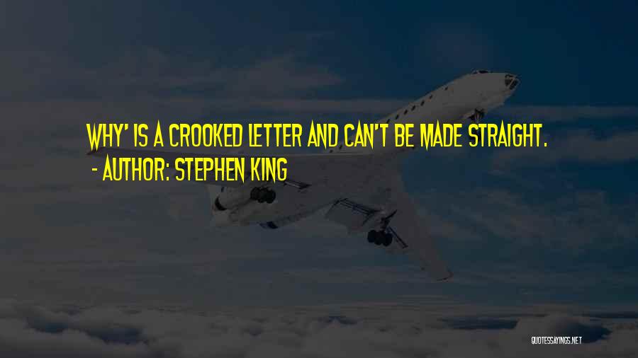 Stephen King Quotes: Why' Is A Crooked Letter And Can't Be Made Straight.