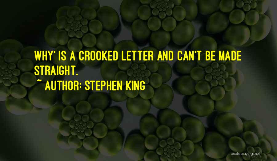 Stephen King Quotes: Why' Is A Crooked Letter And Can't Be Made Straight.