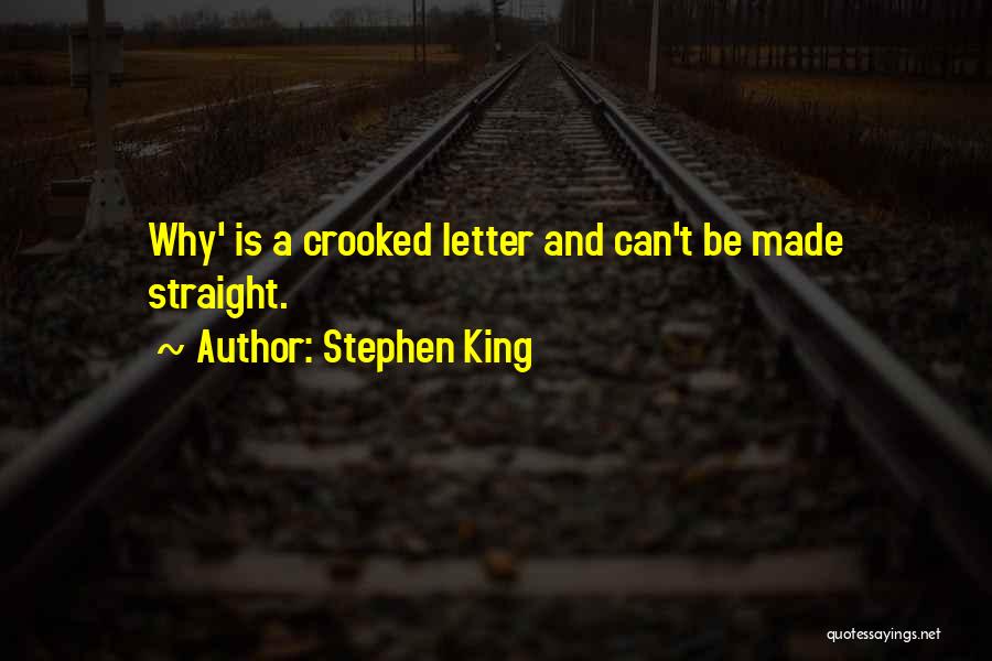 Stephen King Quotes: Why' Is A Crooked Letter And Can't Be Made Straight.