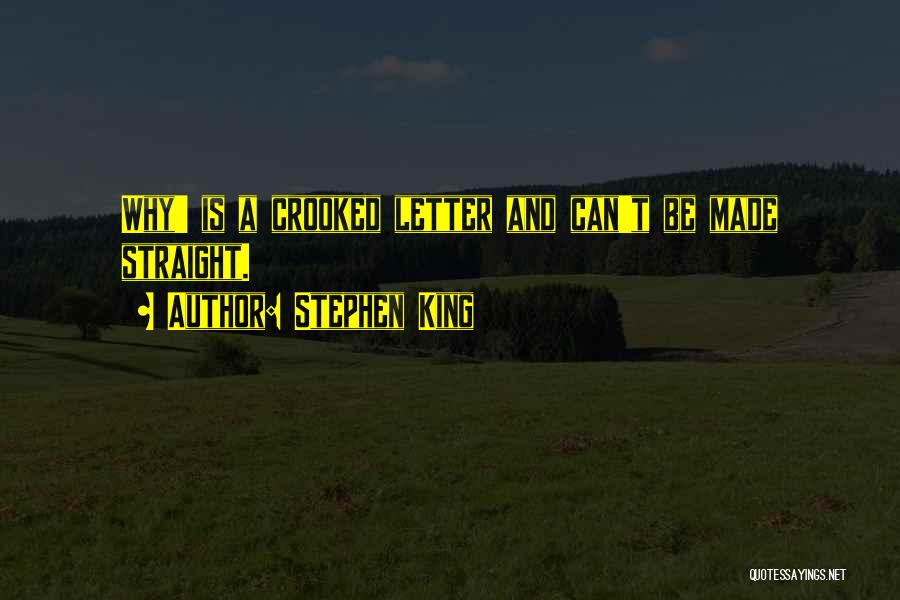 Stephen King Quotes: Why' Is A Crooked Letter And Can't Be Made Straight.