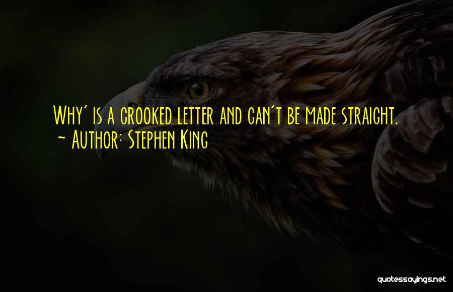 Stephen King Quotes: Why' Is A Crooked Letter And Can't Be Made Straight.