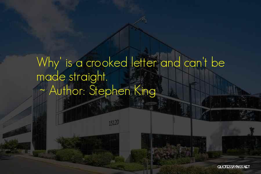 Stephen King Quotes: Why' Is A Crooked Letter And Can't Be Made Straight.