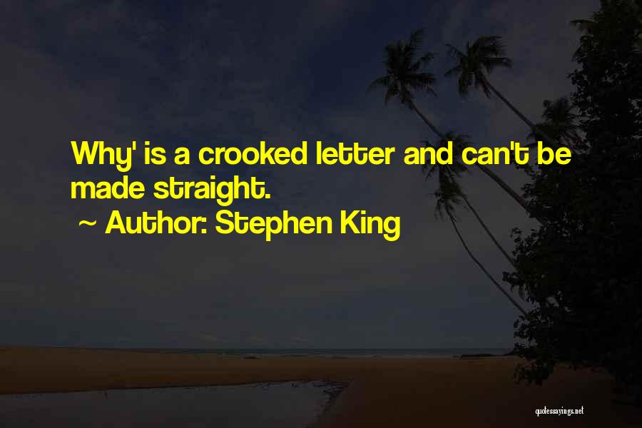 Stephen King Quotes: Why' Is A Crooked Letter And Can't Be Made Straight.