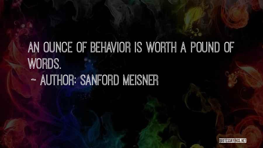 Sanford Meisner Quotes: An Ounce Of Behavior Is Worth A Pound Of Words.