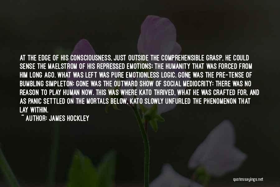 James Hockley Quotes: At The Edge Of His Consciousness, Just Outside The Comprehensible Grasp, He Could Sense The Maelstrom Of His Repressed Emotions;